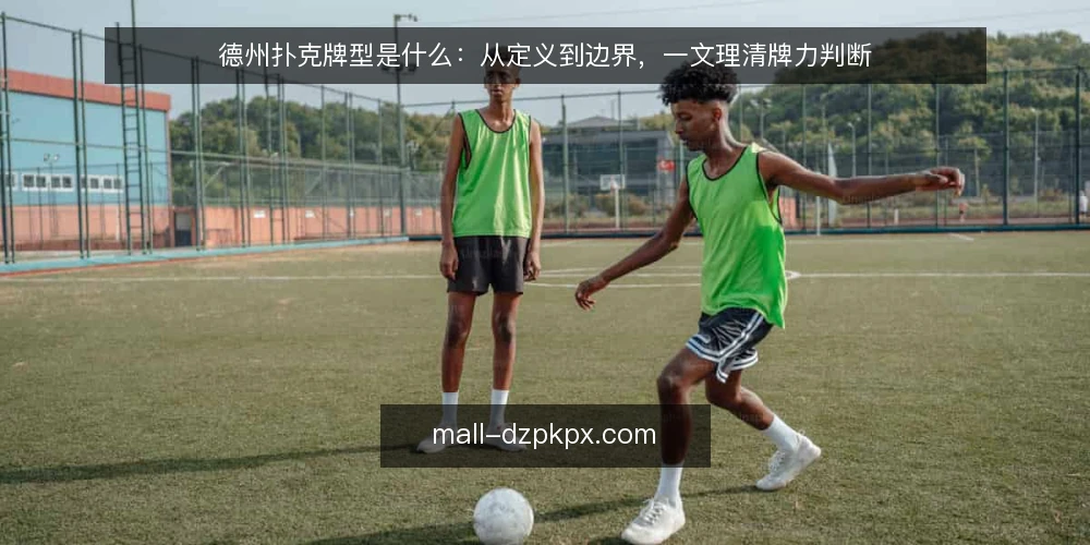 德州扑克牌型是什么：从定义到边界，一文理清牌力判断 — 常见误区：只看牌面大小，忽略牌型组合 配图