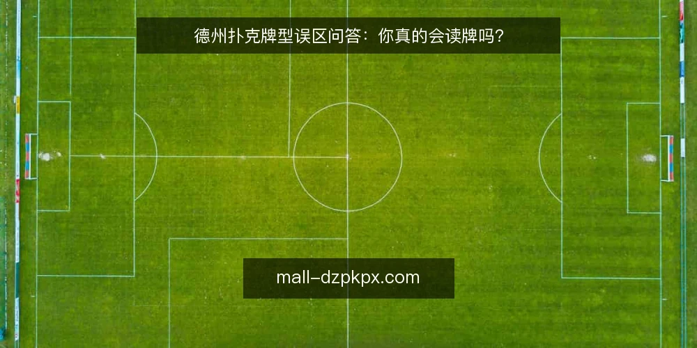 德州扑克牌型误区问答：你真的会读牌吗？ — 德州扑克牌型判断的常见误区 配图