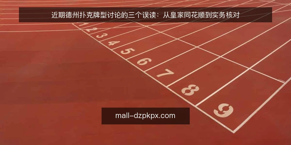 近期德州扑克牌型讨论的三个误读:从皇家同花顺到实务核对 — 近来的牌型讨论在争什么 配图