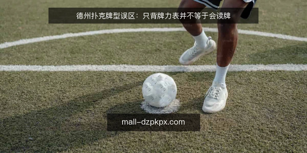 德州扑克牌型误区：只背牌力表并不等于会读牌 — 误区框架：牌力表背得熟，不代表能读牌 配图